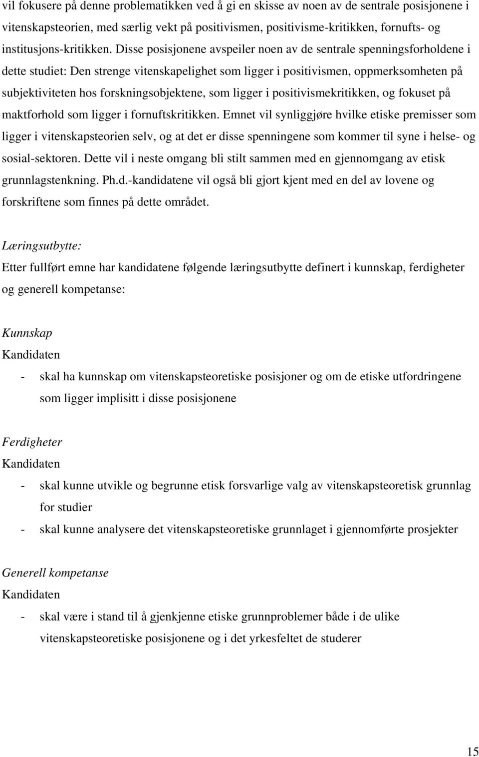 Disse posisjonene avspeiler noen av de sentrale spenningsforholdene i dette studiet: Den strenge vitenskapelighet som ligger i positivismen, oppmerksomheten på subjektiviteten hos