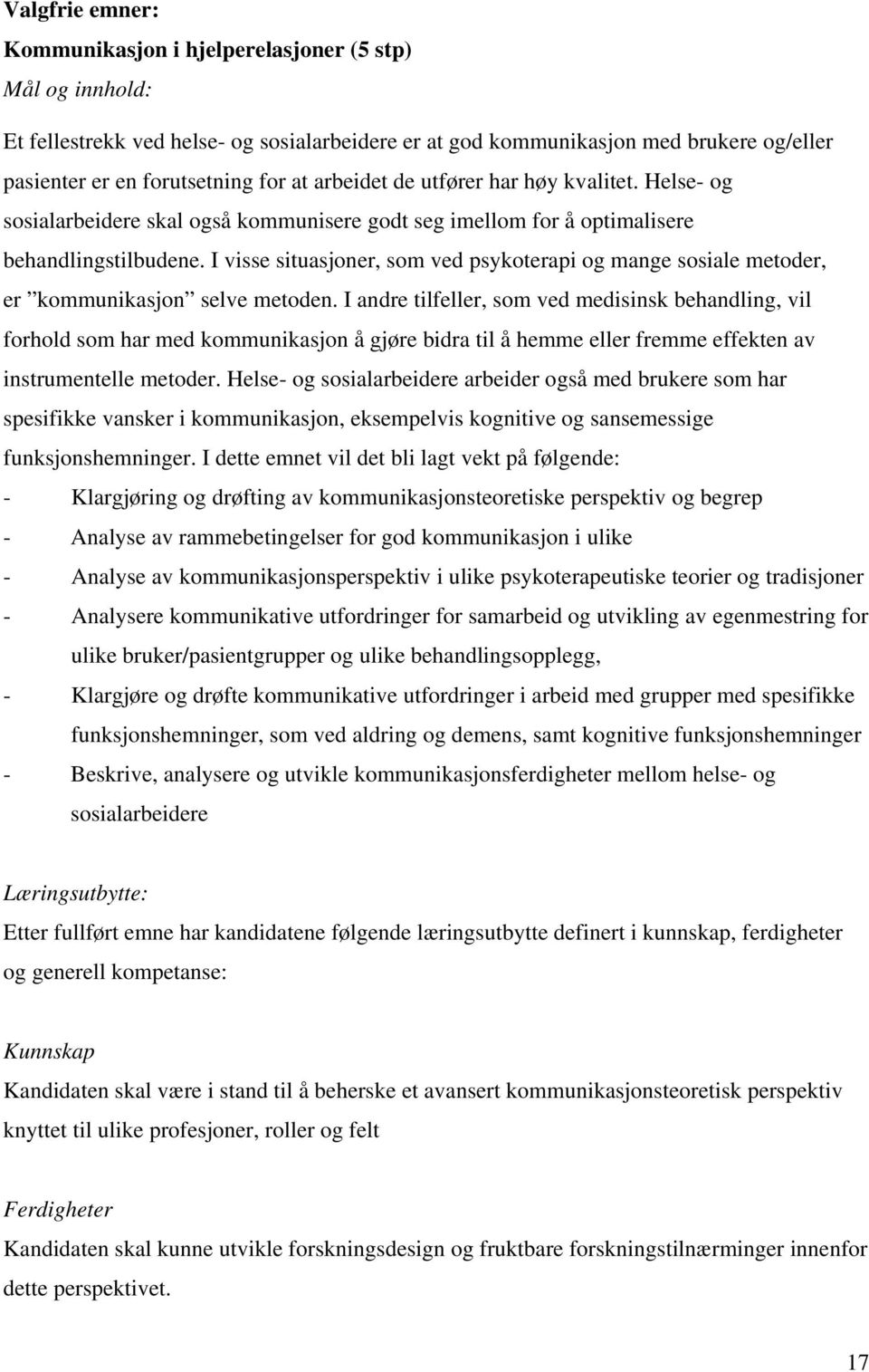 I visse situasjoner, som ved psykoterapi og mange sosiale metoder, er kommunikasjon selve metoden.