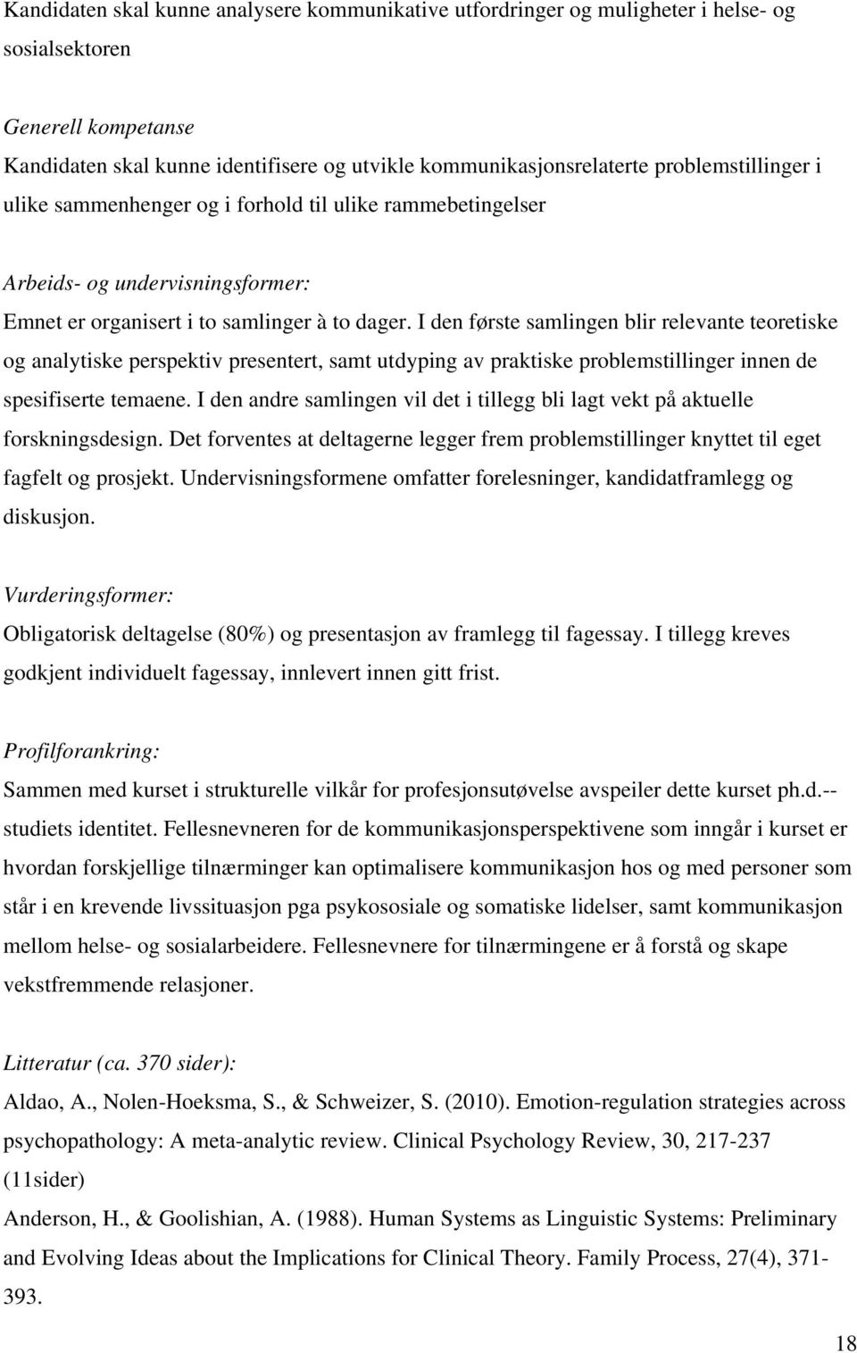 I den første samlingen blir relevante teoretiske og analytiske perspektiv presentert, samt utdyping av praktiske problemstillinger innen de spesifiserte temaene.