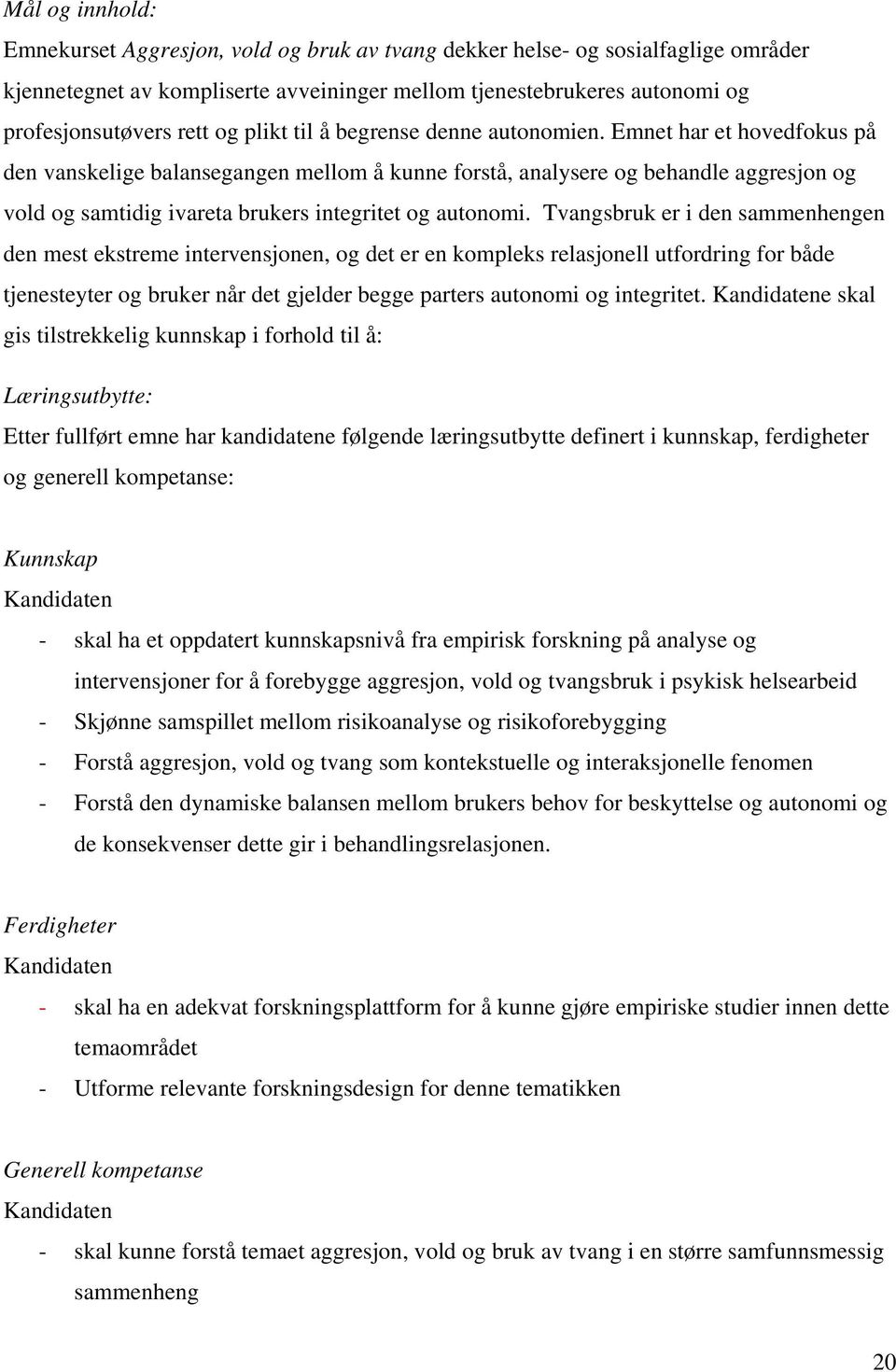 Emnet har et hovedfokus på den vanskelige balansegangen mellom å kunne forstå, analysere og behandle aggresjon og vold og samtidig ivareta brukers integritet og autonomi.