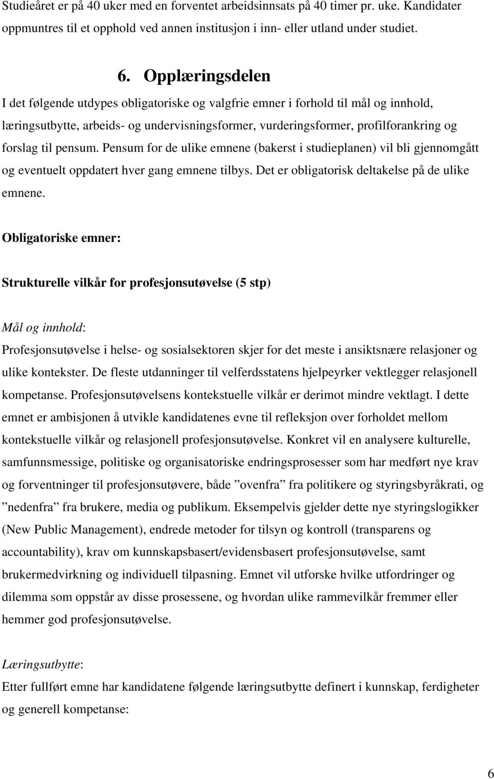 pensum. Pensum for de ulike emnene (bakerst i studieplanen) vil bli gjennomgått og eventuelt oppdatert hver gang emnene tilbys. Det er obligatorisk deltakelse på de ulike emnene.