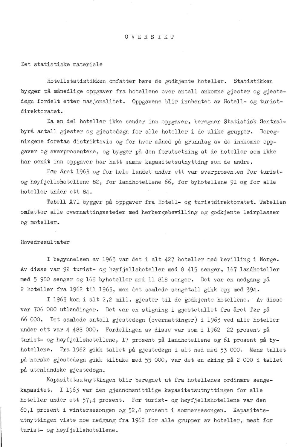 Da en del hoteller ikke sender inn oppgaver, beregner Statistisk Sentralbyrå antall gjester og gjestedøgn for alle hoteller i de ulike grupper.