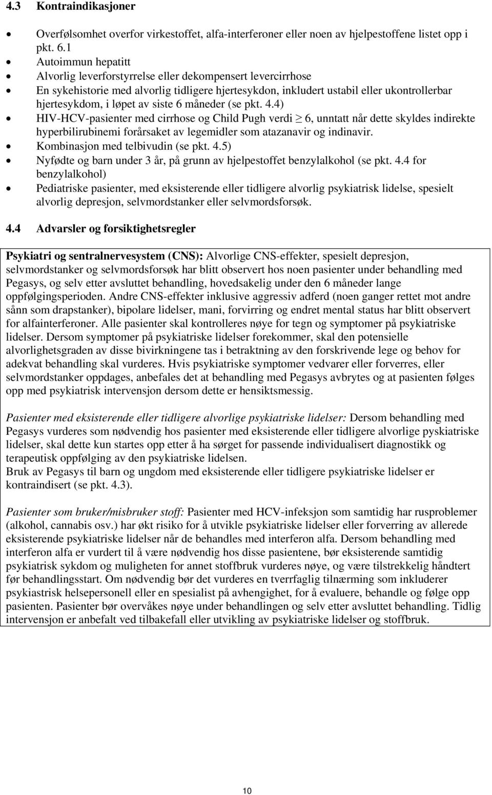 siste 6 måneder (se pkt. 4.4) HIV-HCV-pasienter med cirrhose og Child Pugh verdi 6, unntatt når dette skyldes indirekte hyperbilirubinemi forårsaket av legemidler som atazanavir og indinavir.