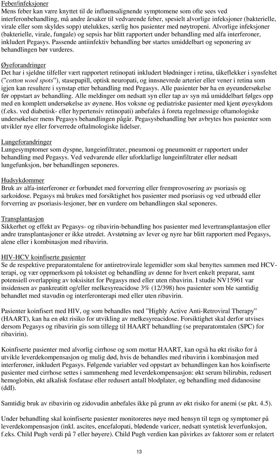 Alvorlige infeksjoner (bakterielle, virale, fungale) og sepsis har blitt rapportert under behandling med alfa interferoner, inkludert Pegasys.