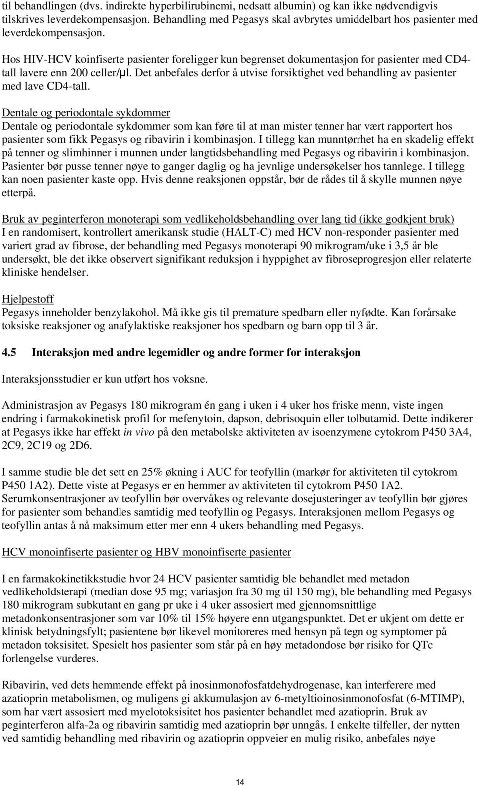 Hos HIV-HCV koinfiserte pasienter foreligger kun begrenset dokumentasjon for pasienter med CD4- tall lavere enn 200 celler/μl.