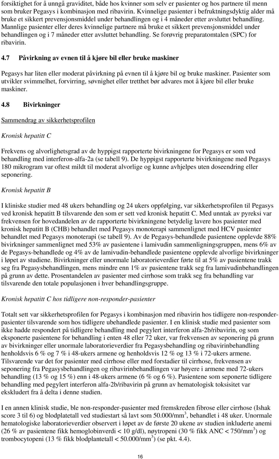 Mannlige pasienter eller deres kvinnelige partnere må bruke et sikkert prevensjonsmiddel under behandlingen og i 7 måneder etter avsluttet behandling. Se forøvrig preparatomtalen (SPC) for ribavirin.