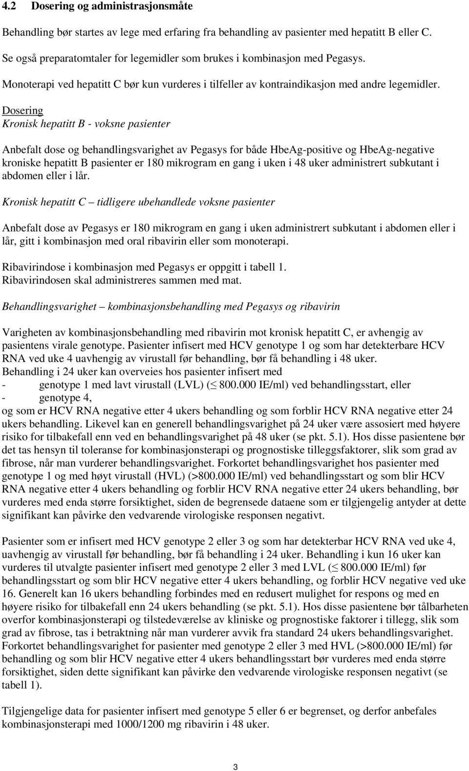 Dosering Kronisk hepatitt B - voksne pasienter Anbefalt dose og behandlingsvarighet av Pegasys for både HbeAg-positive og HbeAg-negative kroniske hepatitt B pasienter er 180 mikrogram en gang i uken