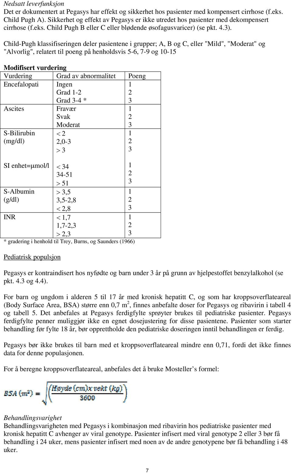 Child-Pugh klassifiseringen deler pasientene i grupper; A, B og C, eller "Mild", "Moderat" og "Alvorlig", relatert til poeng på henholdsvis 5-6, 7-9 og 10-15 Modifisert vurdering Vurdering Grad av