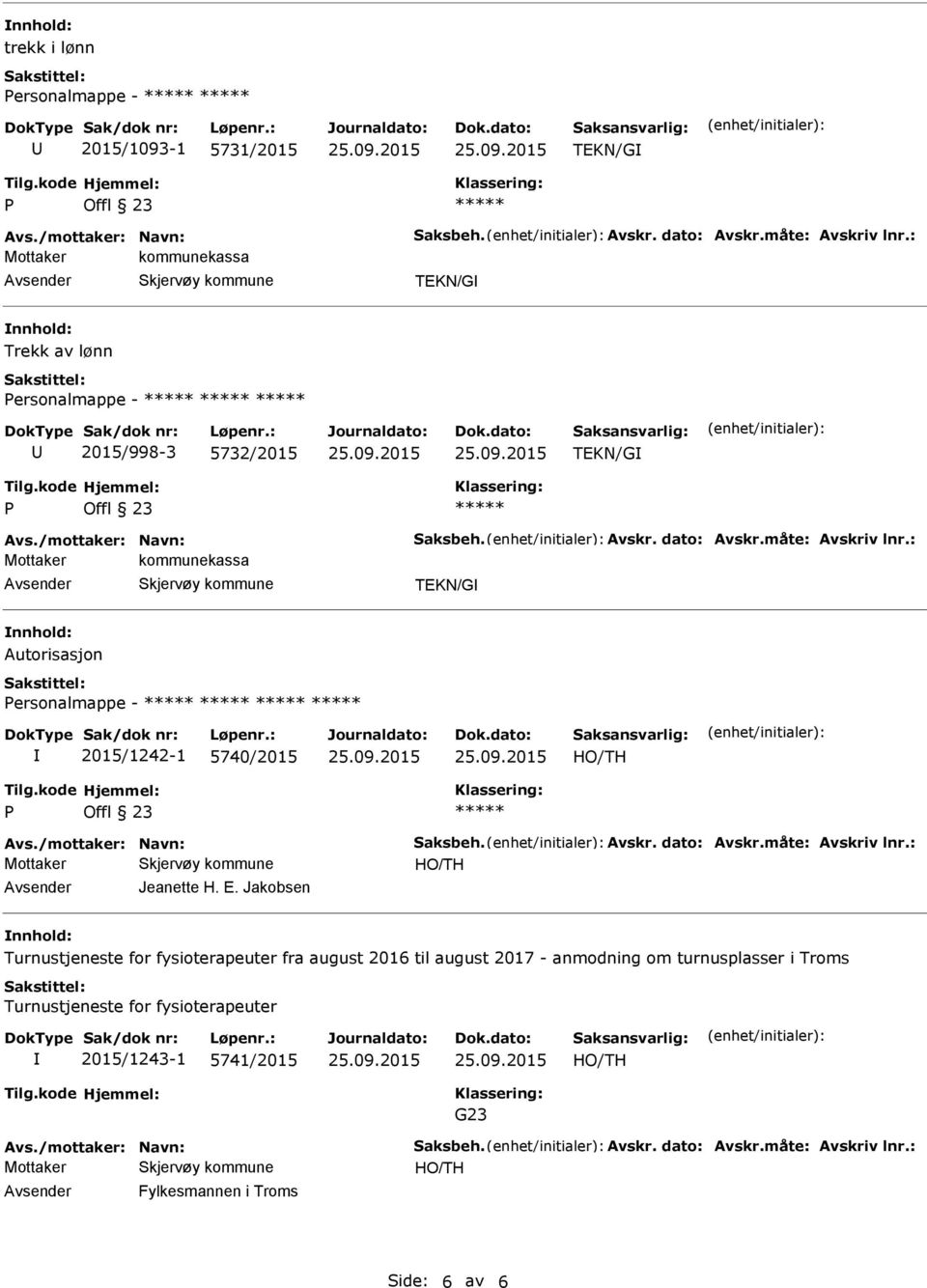 : kommunekassa Autorisasjon ersonalmappe - 2015/1242-1 5740/2015 Avs./mottaker: Navn: Saksbeh. Avskr. dato: Avskr.måte: Avskriv lnr.: Jeanette H. E.