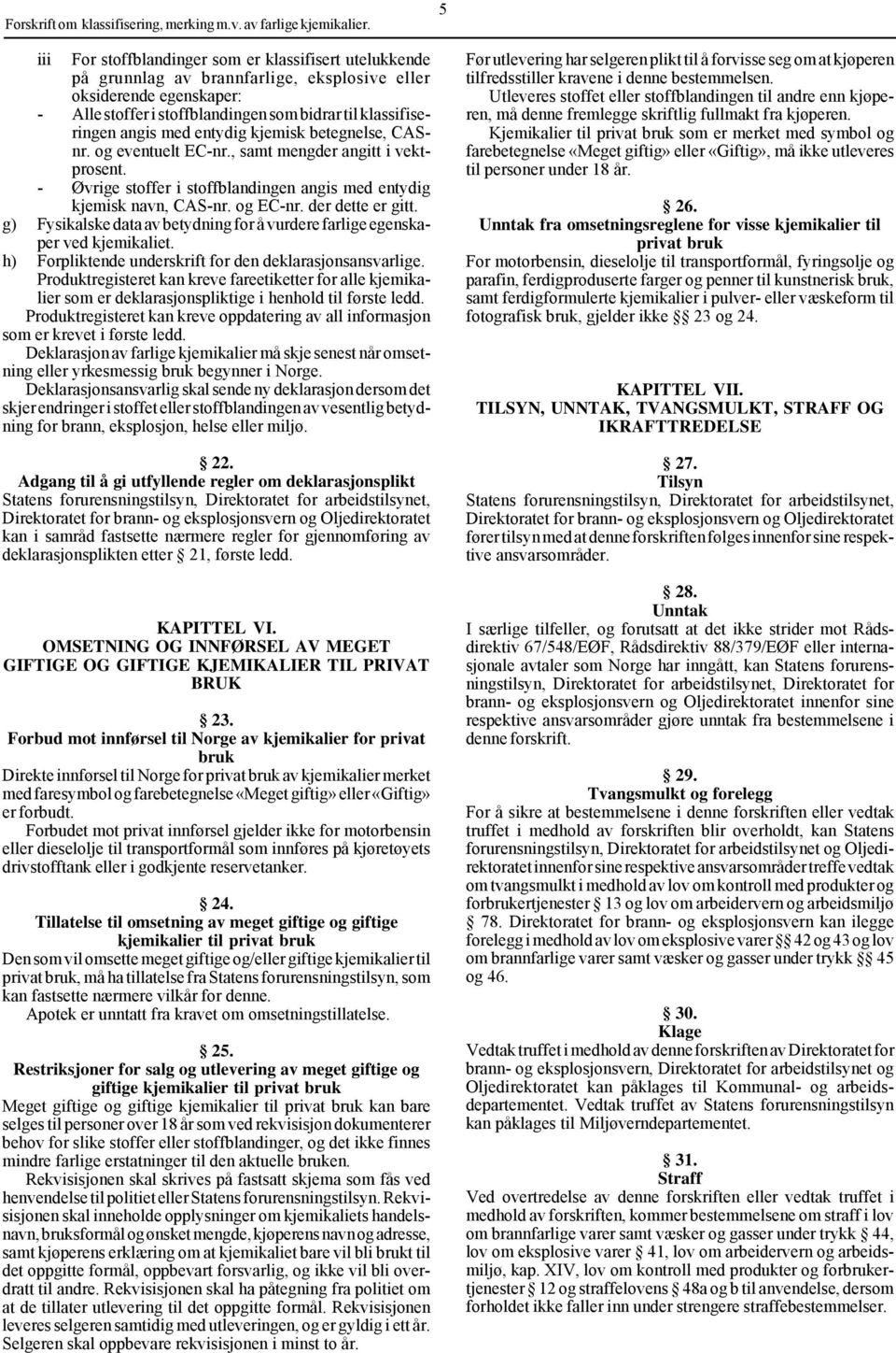 g) Fysikalske data av betydning for å vurdere farlige egenskaper ved kjemikaliet. h) Forpliktende underskrift for den deklarasjonsansvarlige.