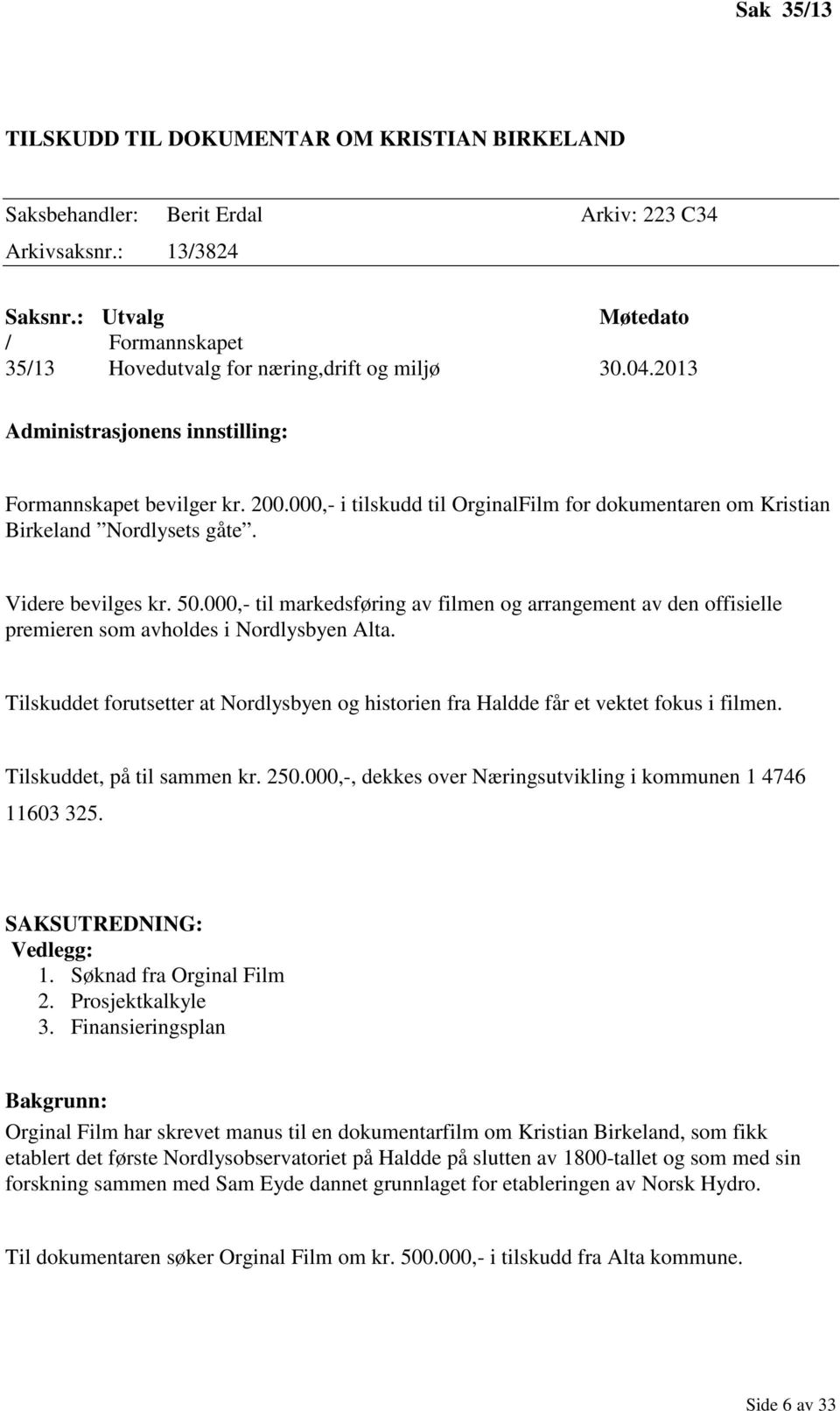 000,- i tilskudd til OrginalFilm for dokumentaren om Kristian Birkeland Nordlysets gåte. Videre bevilges kr. 50.