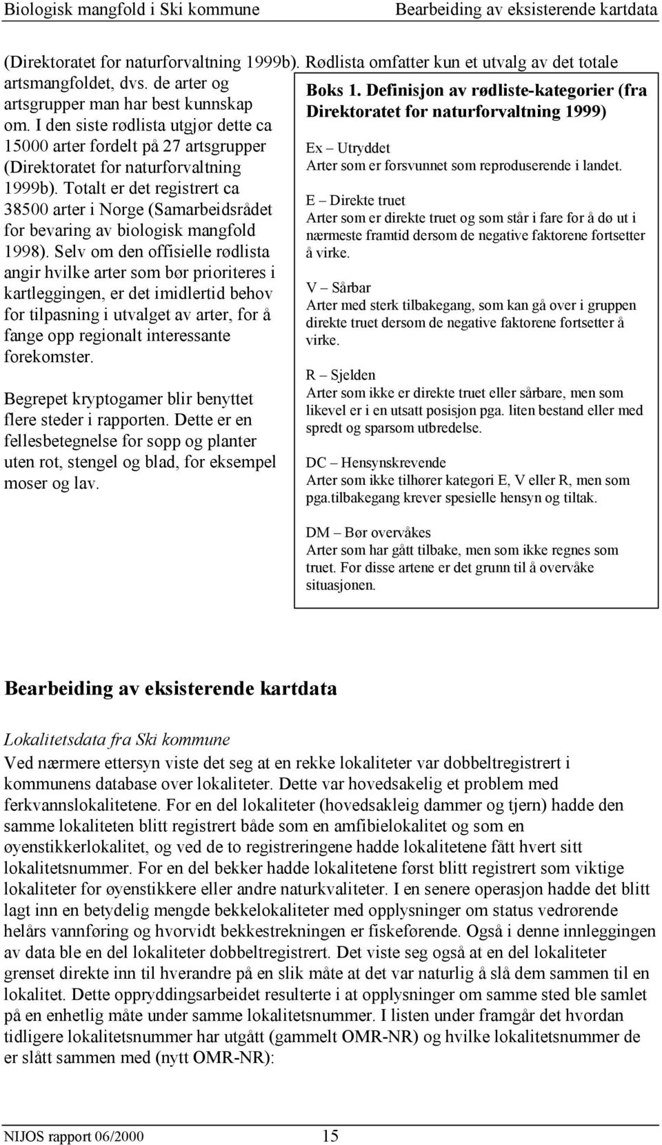 I den siste rødlista utgjør dette ca 15000 arter fordelt på 27 artsgrupper Ex Utryddet (Direktoratet for naturforvaltning Arter som er forsvunnet som reproduserende i landet. 1999b).