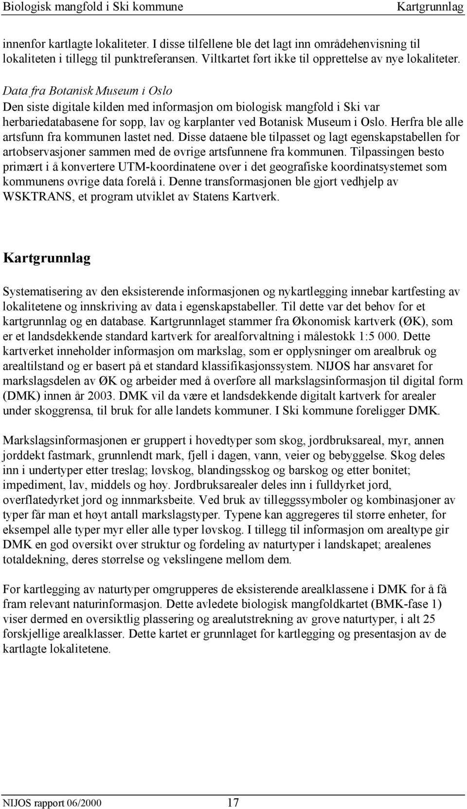 Data fra Botanisk Museum i Oslo Den siste digitale kilden med informasjon om biologisk mangfold i Ski var herbariedatabasene for sopp, lav og karplanter ved Botanisk Museum i Oslo.