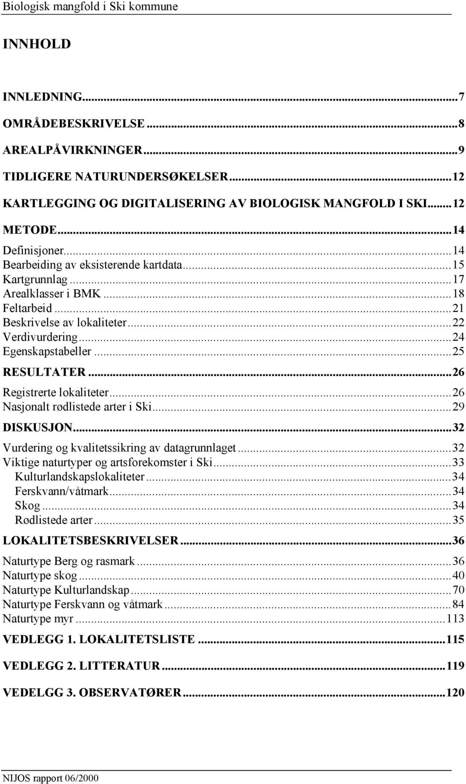 ..26 Registrerte lokaliteter...26 Nasjonalt rødlistede arter i Ski...29 DISKUSJON...32 Vurdering og kvalitetssikring av datagrunnlaget...32 Viktige naturtyper og artsforekomster i Ski.