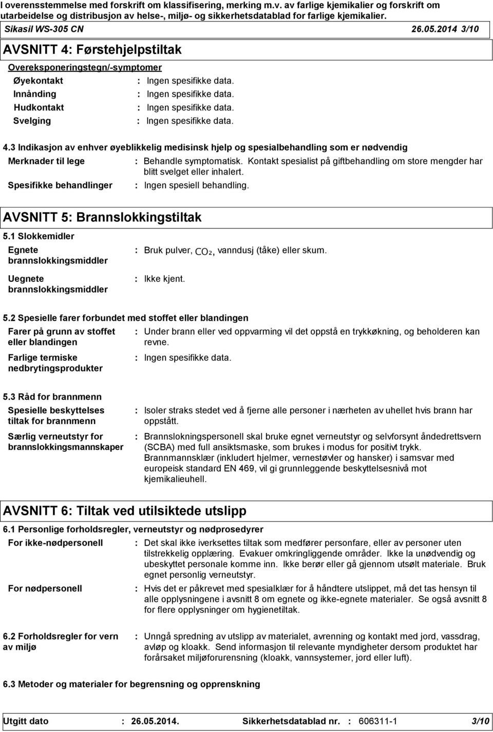 Kontakt spesialist på giftbehandling om store mengder har blitt svelget eller inhalert. Ingen spesiell behandling. AVSNITT 5 Brannslokkingstiltak 5.