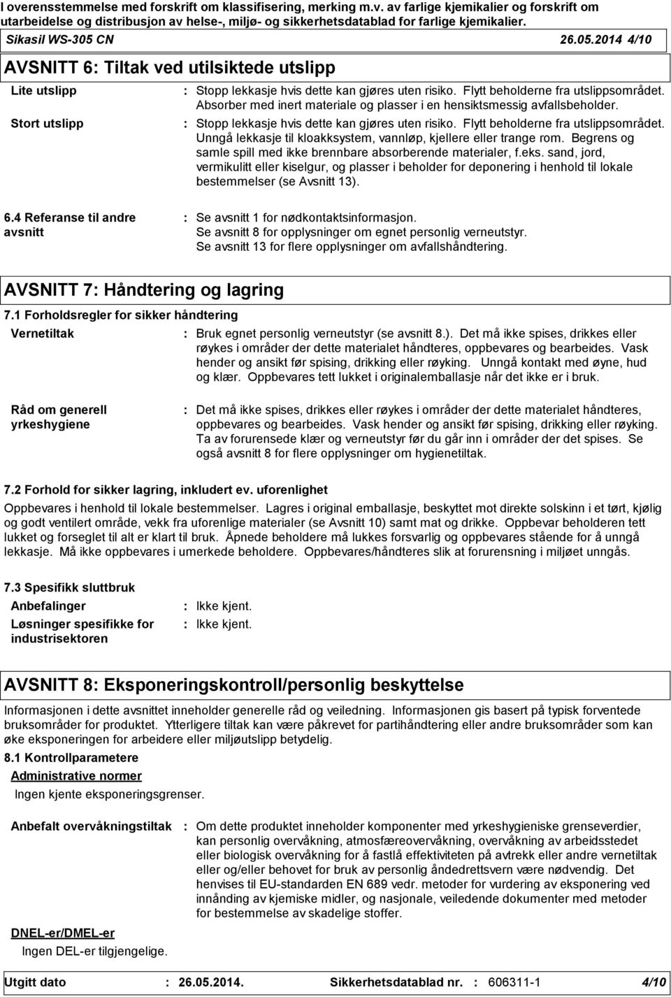 Unngå lekkasje til kloakksystem, vannløp, kjellere eller trange rom. Begrens og samle spill med ikke brennbare absorberende materialer, f.eks.