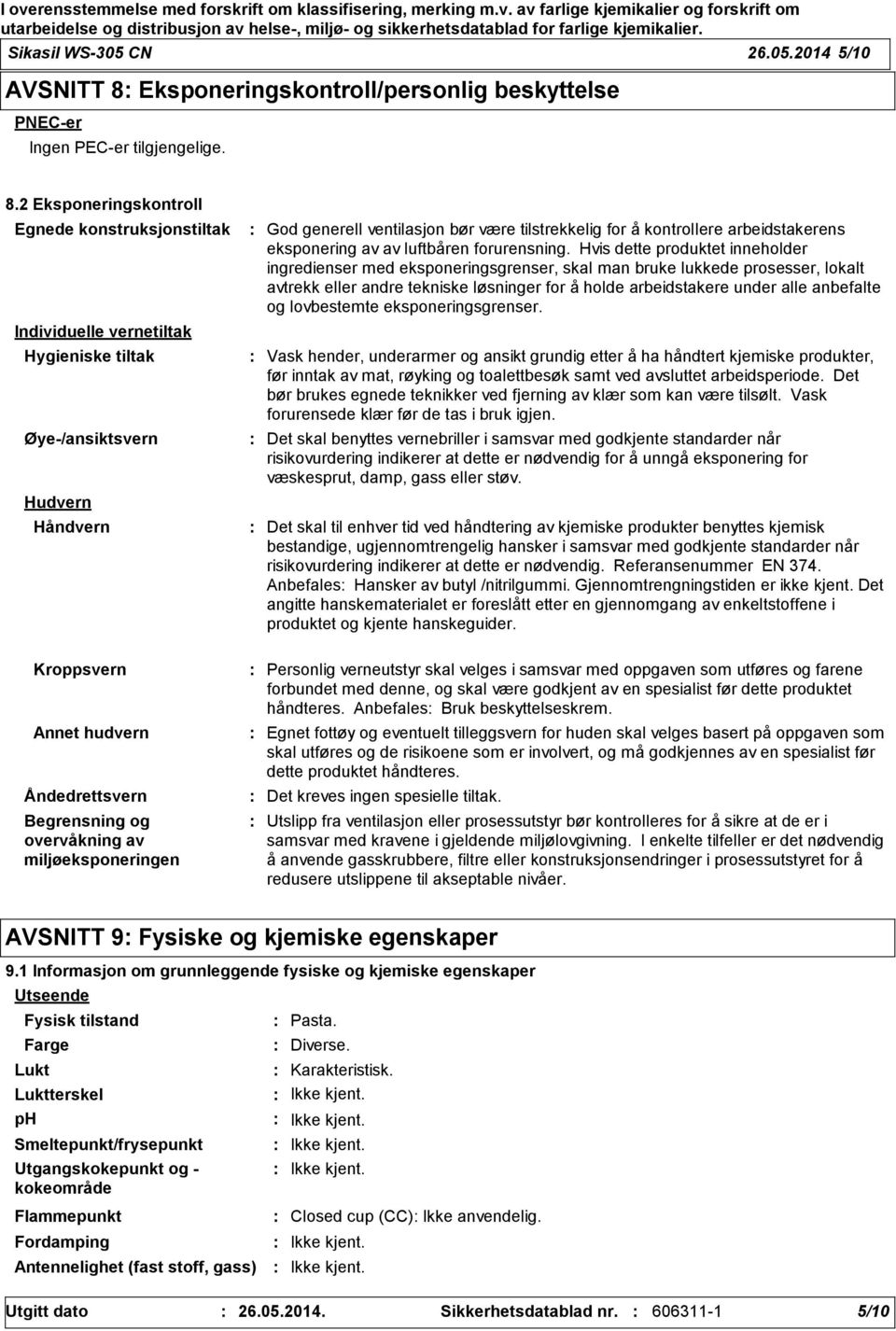 2 Eksponeringskontroll Egnede konstruksjonstiltak Individuelle vernetiltak Hygieniske tiltak Øye/ansiktsvern Hudvern Håndvern God generell ventilasjon bør være tilstrekkelig for å kontrollere