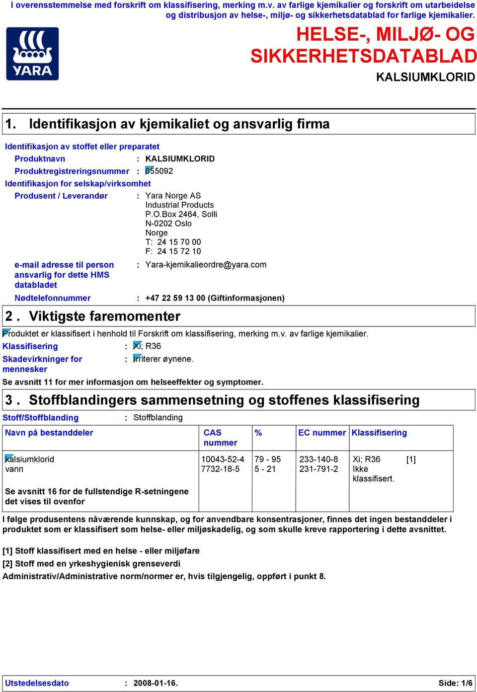 Identifikasjon av kjemikaliet og ansvarlig firma Identifikasjon av stoffet eller preparatet Produktnavn Produktregistreringsnummer 055092 Identifikasjon for selskap/virksomhet Produsent / Leverandør