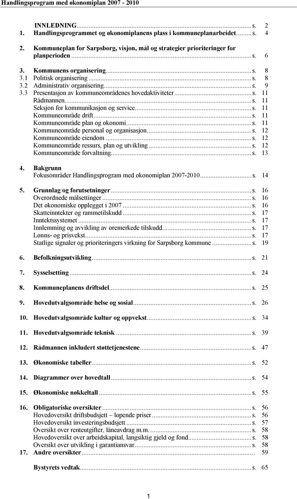 ..s. 11 Kommuneområde drift...s. 11 Kommuneområde plan og økonomi...s. 11 Kommuneområde personal og organisasjon...s. 12 Kommuneområde eiendom...s. 12 Kommuneområde ressurs, plan og utvikling...s. 12 Kommuneområde forvaltning.