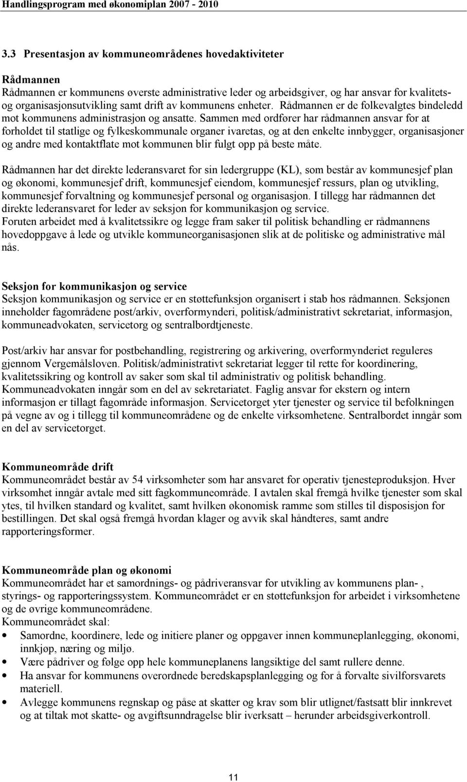 Sammen med ordfører har rådmannen ansvar for at forholdet til statlige og fylkeskommunale organer ivaretas, og at den enkelte innbygger, organisasjoner og andre med kontaktflate mot kommunen blir