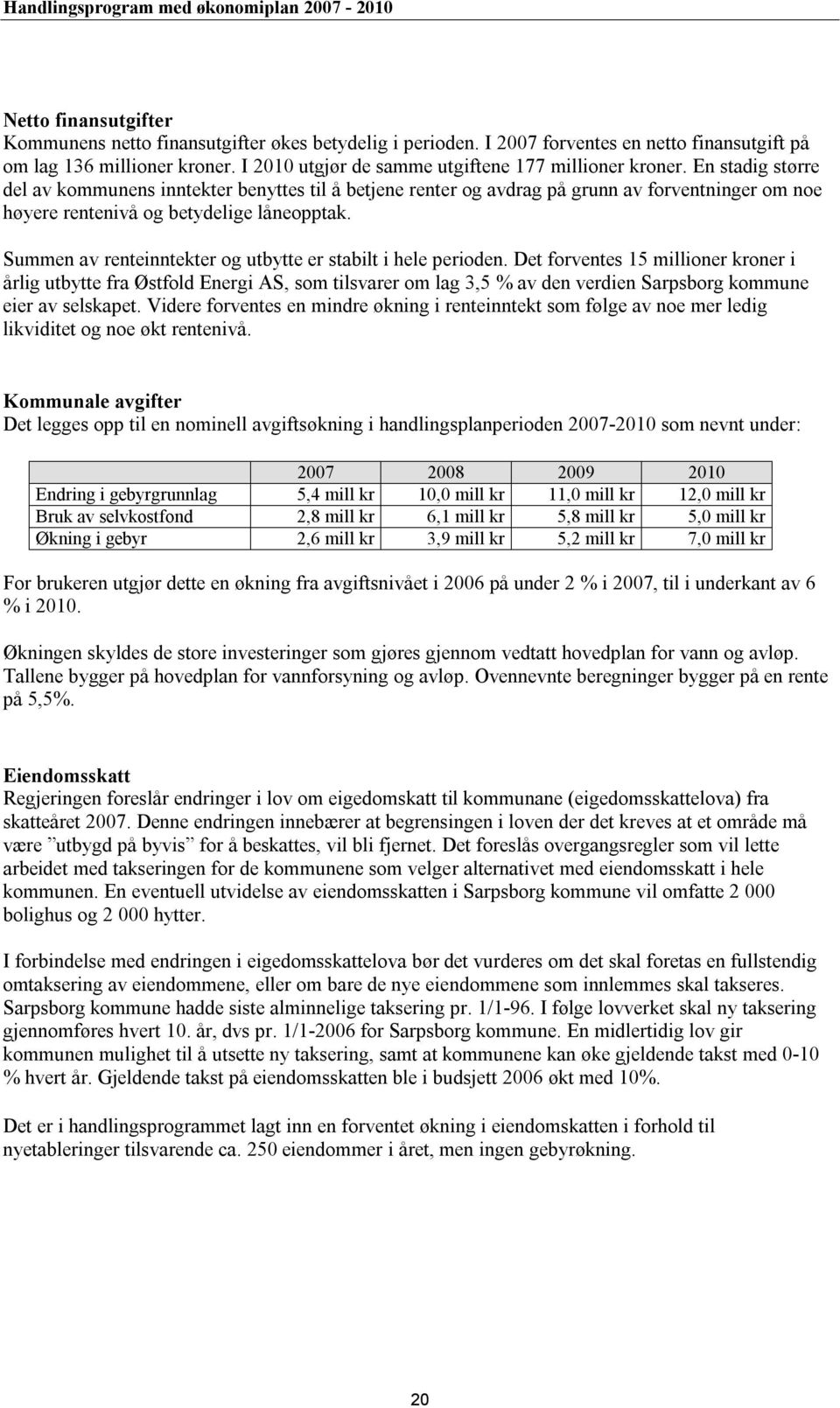 En stadig større del av kommunens inntekter benyttes til å betjene renter og avdrag på grunn av forventninger om noe høyere rentenivå og betydelige låneopptak.