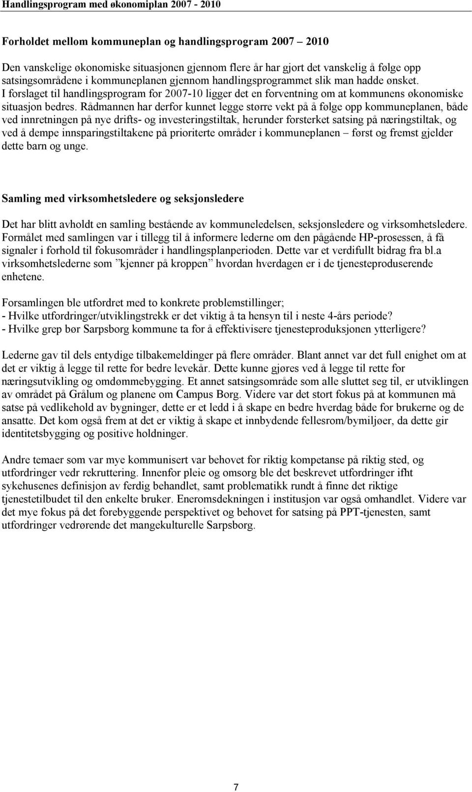 Rådmannen har derfor kunnet legge større vekt på å følge opp kommuneplanen, både ved innretningen på nye drifts- og investeringstiltak, herunder forsterket satsing på næringstiltak, og ved å dempe