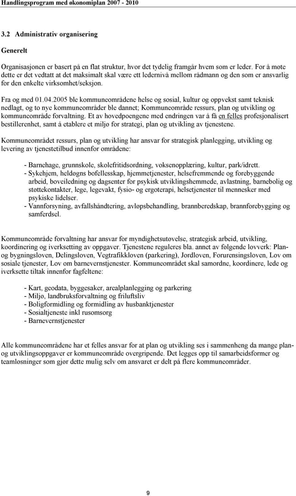 2005 ble kommuneområdene helse og sosial, kultur og oppvekst samt teknisk nedlagt, og to nye kommuneområder ble dannet; Kommuneområde ressurs, plan og utvikling og kommuneområde forvaltning.