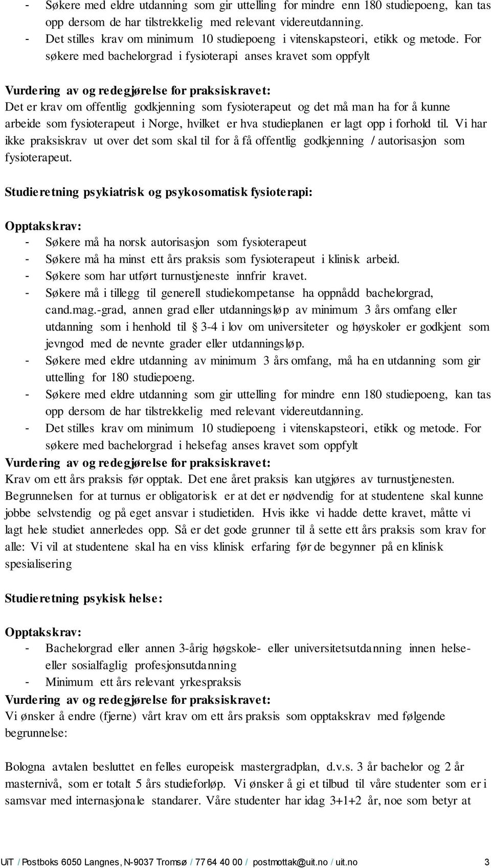 For søkere med bachelorgrad i fysioterapi anses kravet som oppfylt Vurdering av og redegjørelse for praksiskravet: Det er krav om offentlig godkjenning som fysioterapeut og det må man ha for å kunne