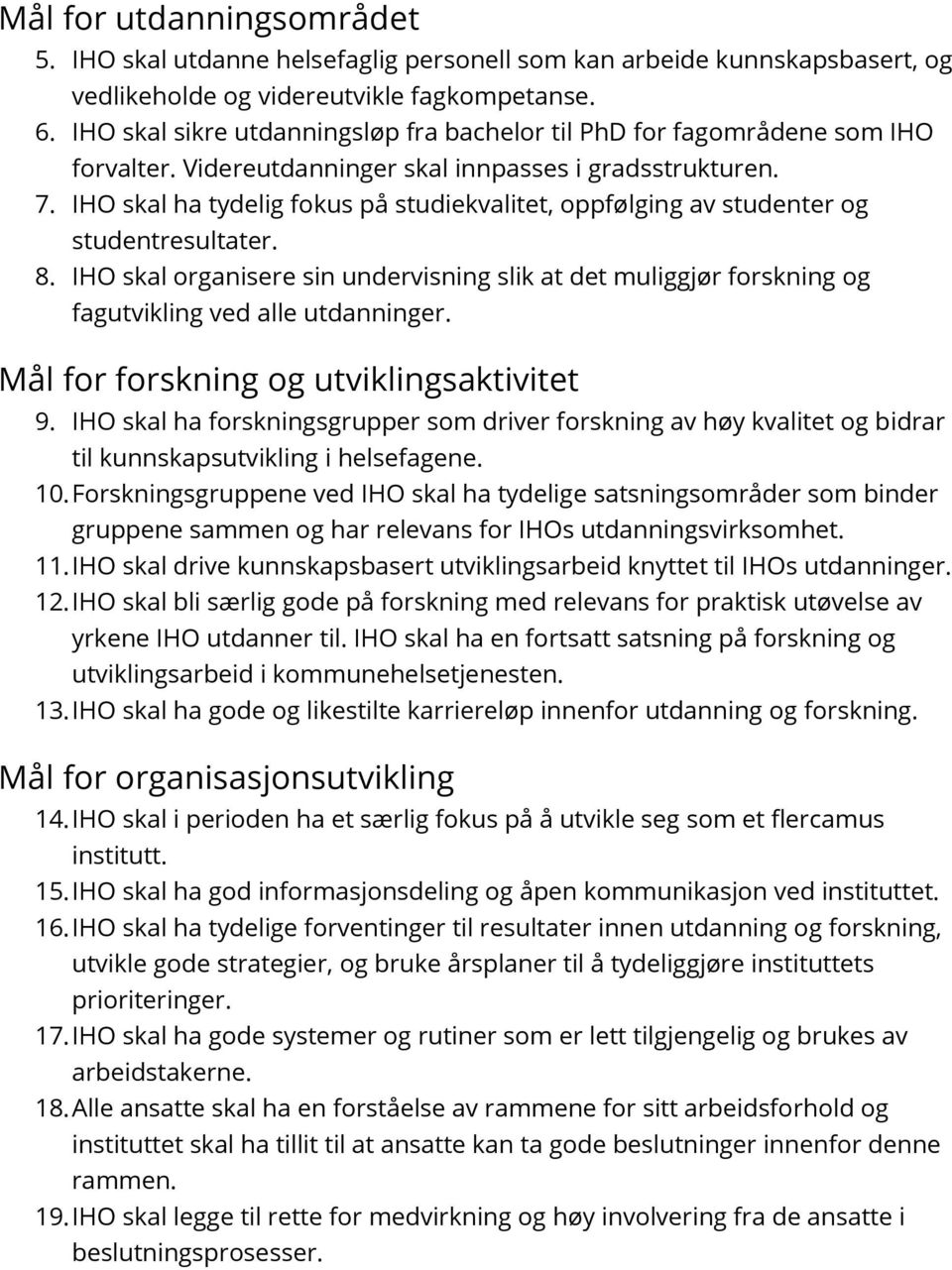 IHO skal ha tydelig fokus på studiekvalitet, oppfølging av studenter og studentresultater. 8. IHO skal organisere sin undervisning slik at det muliggjør forskning og fagutvikling ved alle utdanninger.