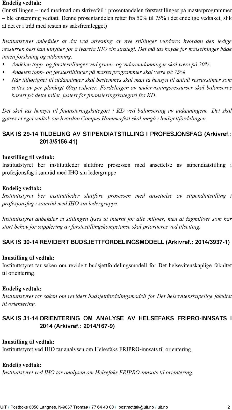 hvordan den ledige ressursen best kan utnyttes for å ivareta IHO sin strategi. Det må tas høyde for målsetninger både innen forskning og utdanning.