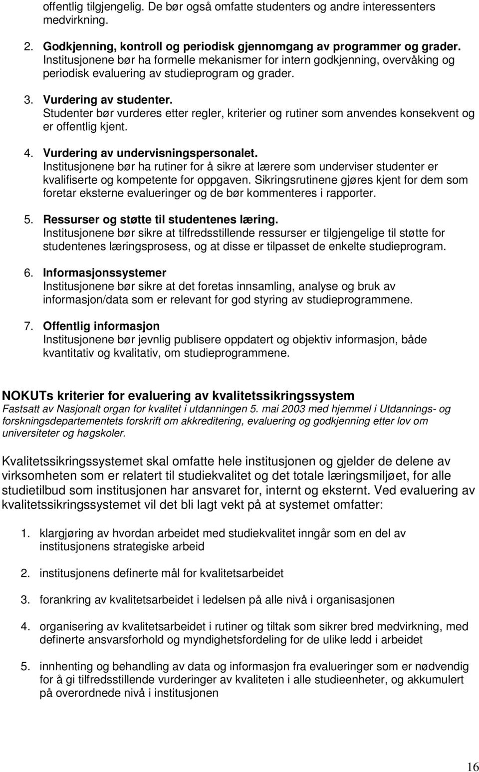 Studenter bør vurderes etter regler, kriterier og rutiner som anvendes konsekvent og er offentlig kjent. 4. Vurdering av undervisningspersonalet.