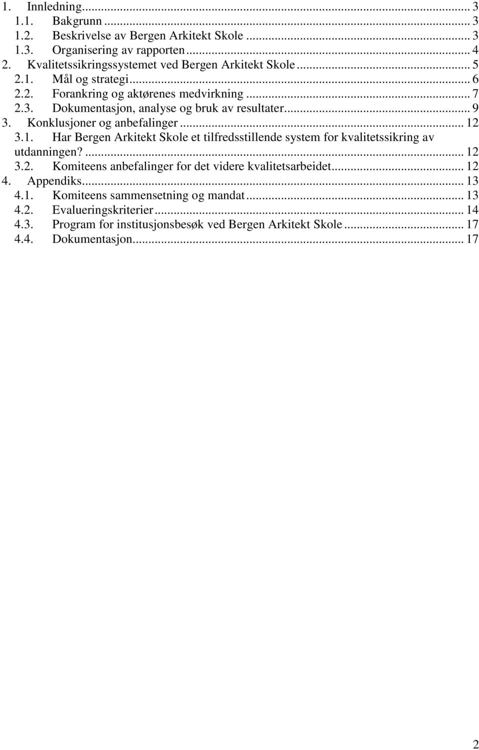 ... 12 3.2. Komiteens anbefalinger for det videre kvalitetsarbeidet... 12 4. Appendiks... 13 4.1. Komiteens sammensetning og mandat... 13 4.2. Evalueringskriterier... 14 4.3. Program for institusjonsbesøk ved Bergen Arkitekt Skole.