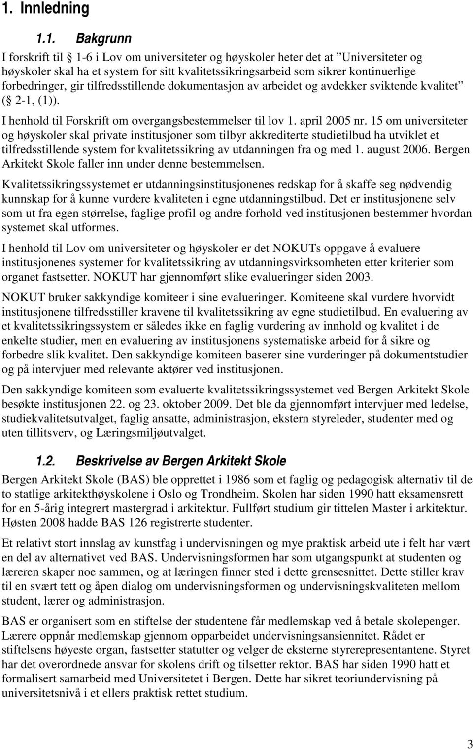 15 om universiteter og høyskoler skal private institusjoner som tilbyr akkrediterte studietilbud ha utviklet et tilfredsstillende system for kvalitetssikring av utdanningen fra og med 1. august 2006.