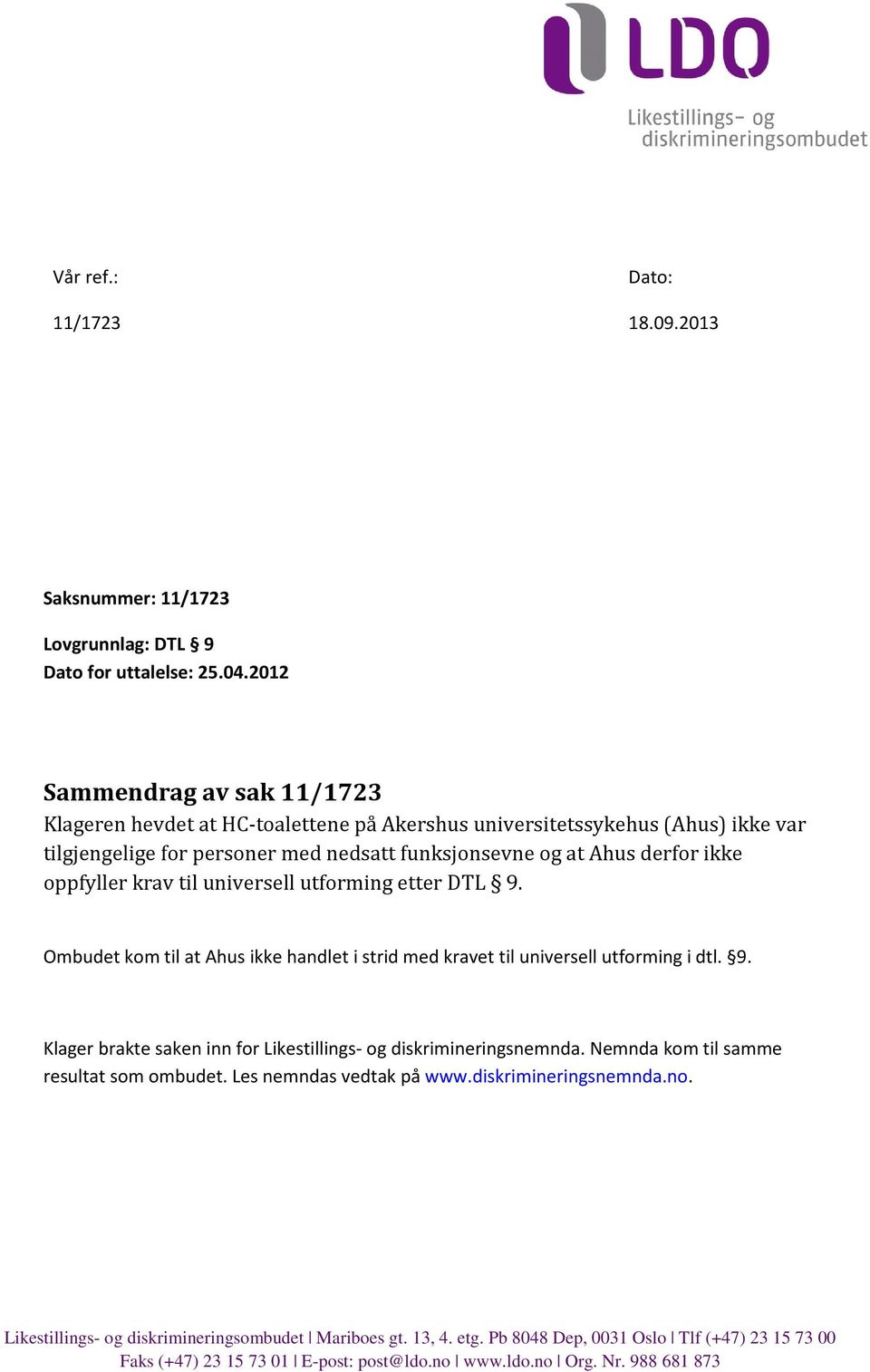 oppfyller krav til universell utforming etter DTL 9. Ombudet kom til at Ahus ikke handlet i strid med kravet til universell utforming i dtl. 9. Klager brakte saken inn for Likestillings- og diskrimineringsnemnda.