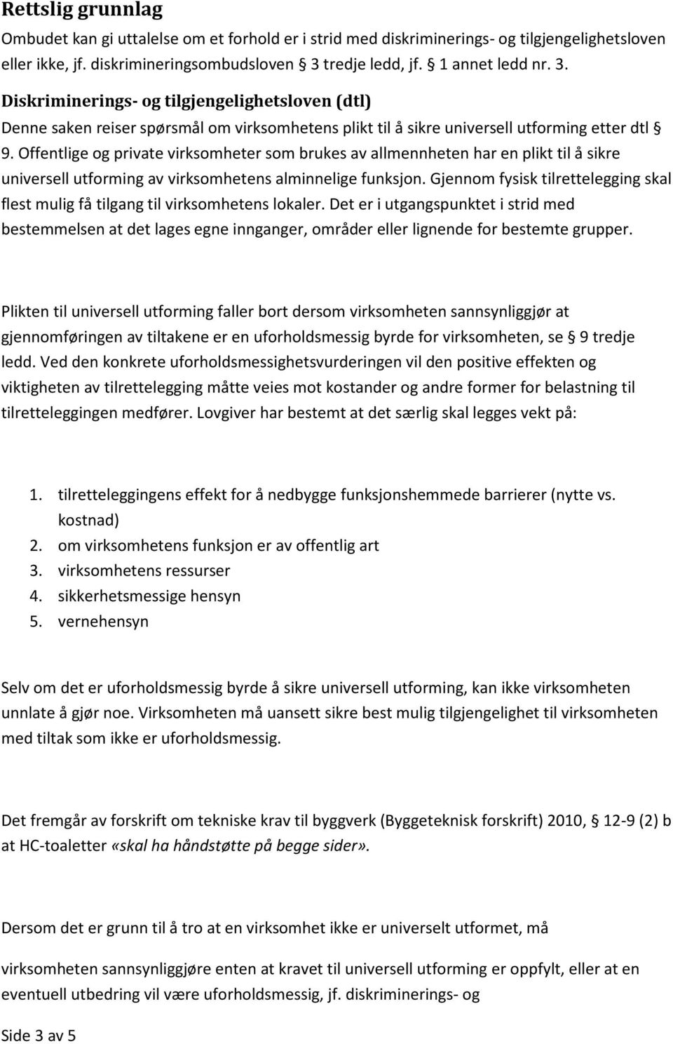 Offentlige og private virksomheter som brukes av allmennheten har en plikt til å sikre universell utforming av virksomhetens alminnelige funksjon.