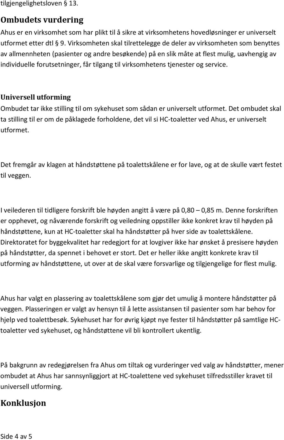 tilgang til virksomhetens tjenester og service. Universell utforming Ombudet tar ikke stilling til om sykehuset som sådan er universelt utformet.