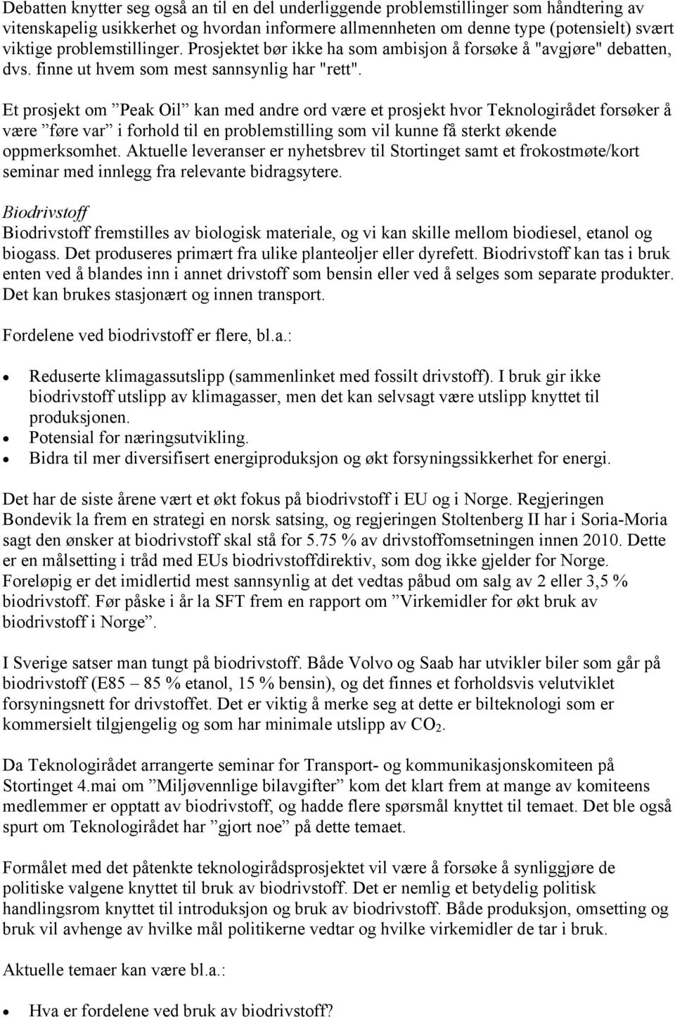 Et prosjekt om Peak Oil kan med andre ord være et prosjekt hvor Teknologirådet forsøker å være føre var i forhold til en problemstilling som vil kunne få sterkt økende oppmerksomhet.