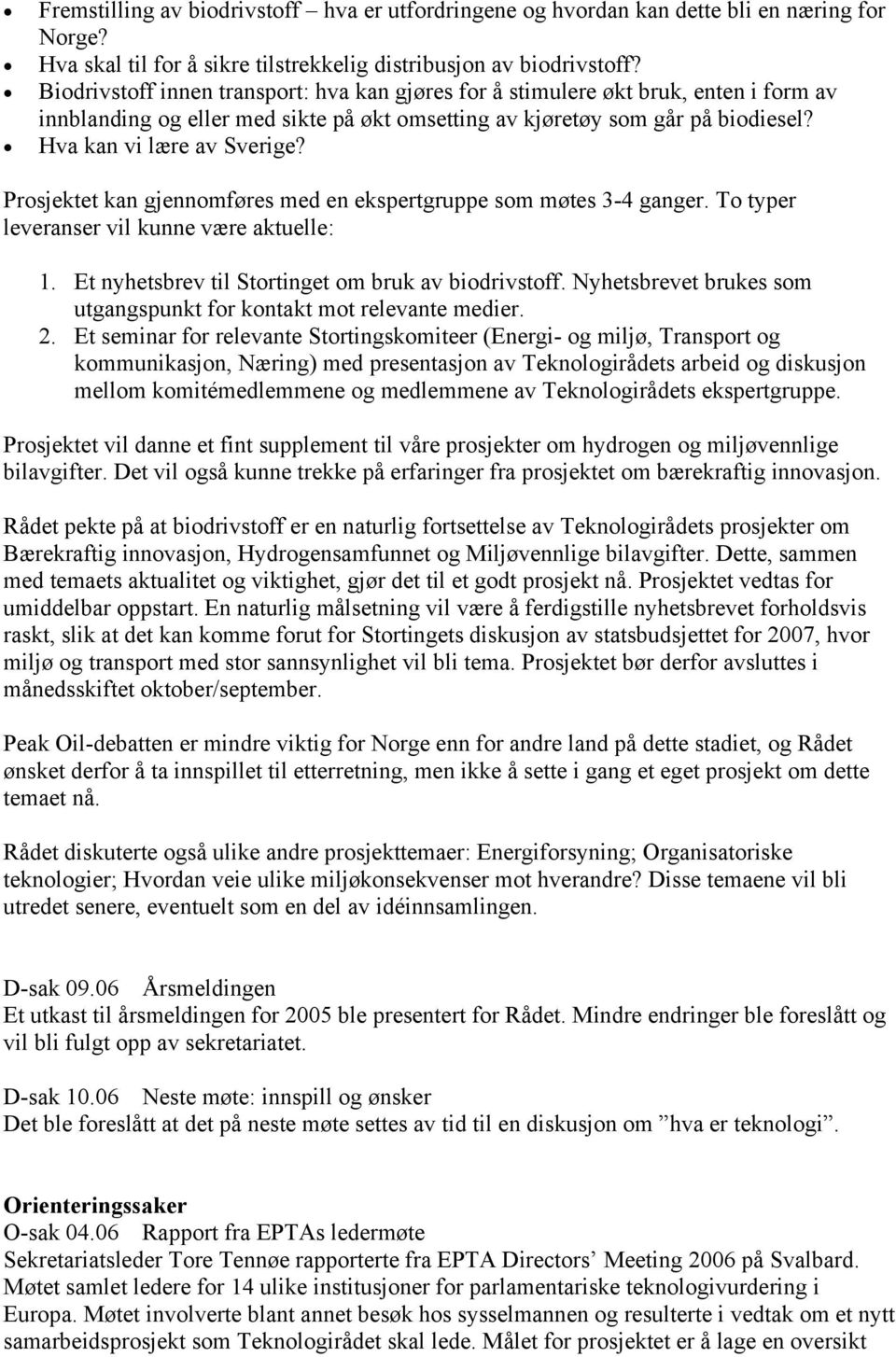 Prosjektet kan gjennomføres med en ekspertgruppe som møtes 3-4 ganger. To typer leveranser vil kunne være aktuelle: 1. Et nyhetsbrev til Stortinget om bruk av biodrivstoff.