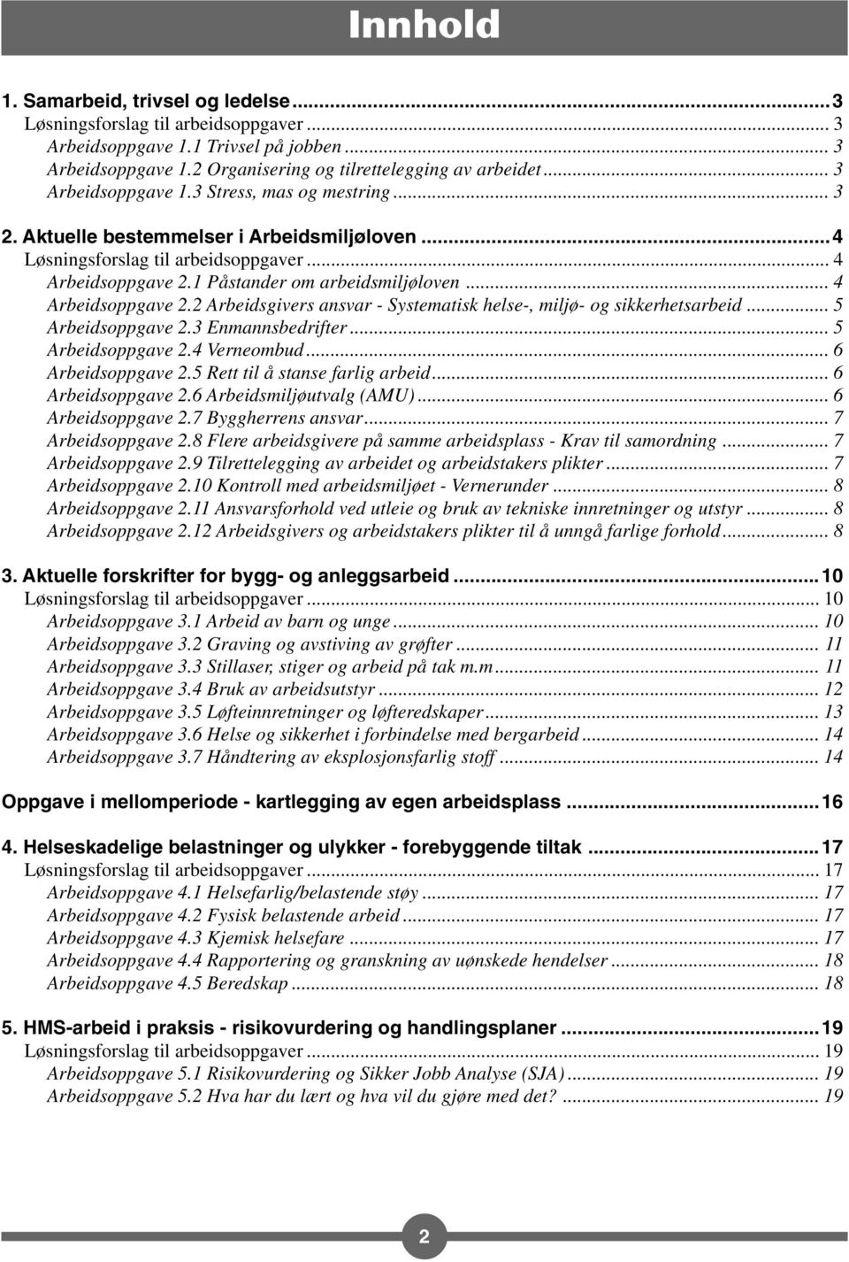 .. 4 Arbeidsoppgave 2.2 Arbeidsgivers ansvar - Systematisk helse-, miljø- og sikkerhetsarbeid... 5 Arbeidsoppgave 2.3 Enmannsbedrifter... 5 Arbeidsoppgave 2.4 Verneombud... 6 Arbeidsoppgave 2.