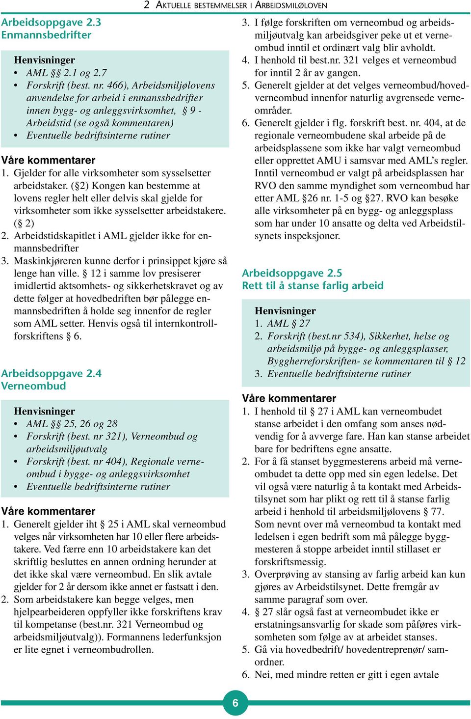 ( 2) Kongen kan bestemme at lovens regler helt eller delvis skal gjelde for virksomheter som ikke sysselsetter arbeidstakere. ( 2) 2. Arbeidstidskapitlet i AML gjelder ikke for enmannsbedrifter 3.