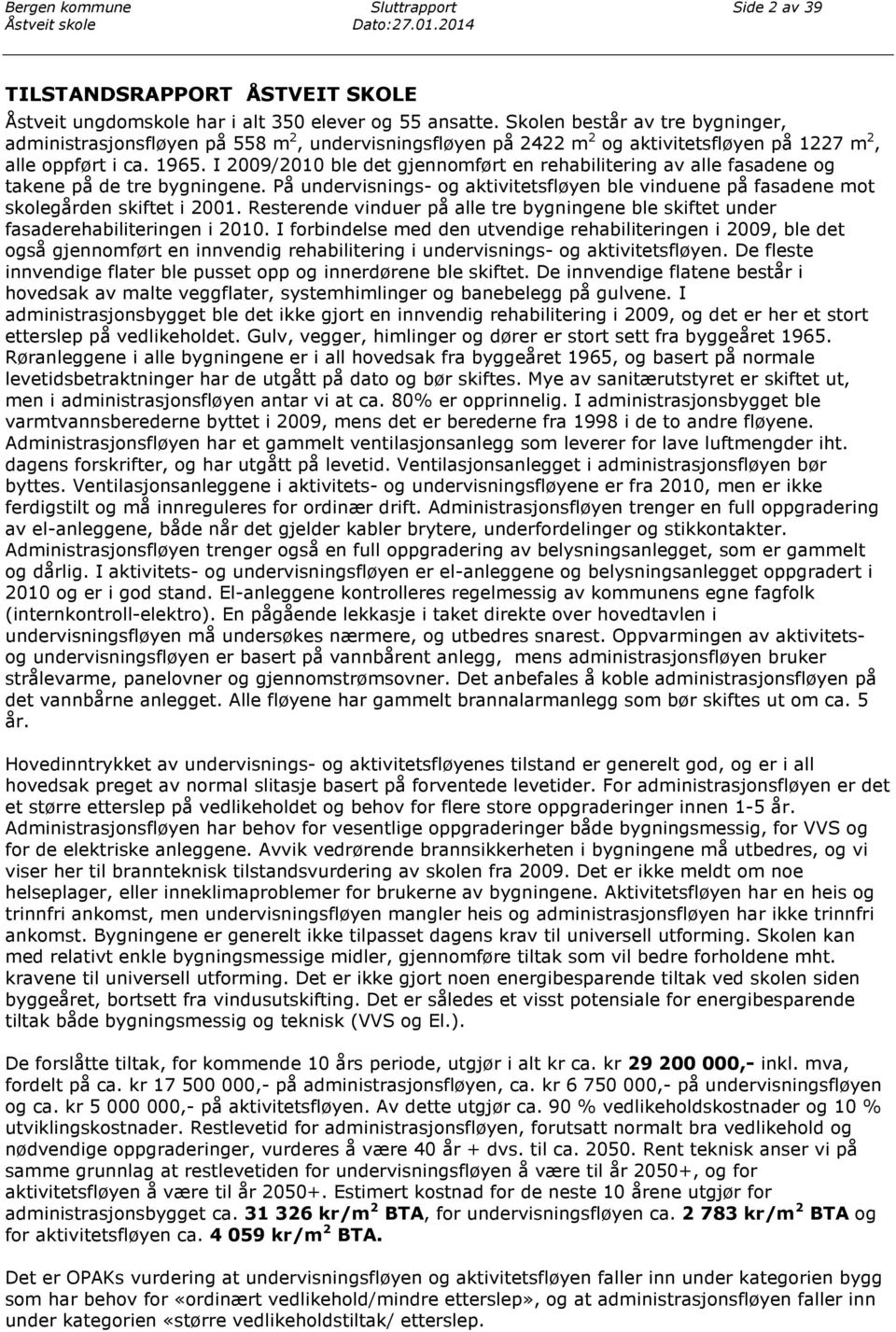 I 2009/2010 ble det gjennomført en rehabilitering av alle fasadene og takene på de tre bygningene. På undervisnings- og aktivitetsfløyen ble vinduene på fasadene mot skolegården skiftet i 2001.