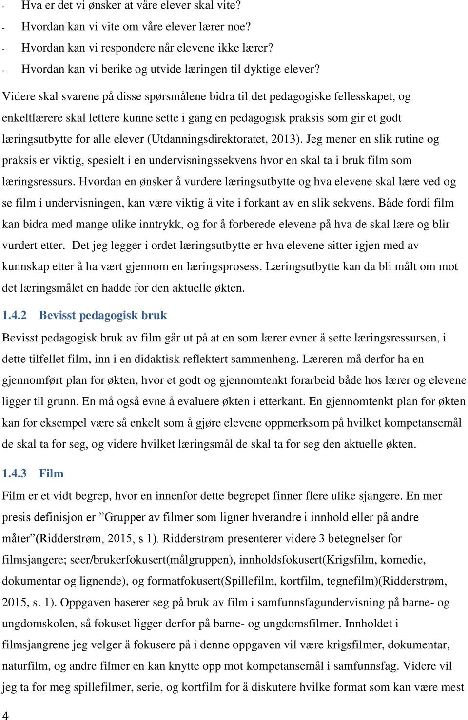 Videre skal svarene på disse spørsmålene bidra til det pedagogiske fellesskapet, og enkeltlærere skal lettere kunne sette i gang en pedagogisk praksis som gir et godt læringsutbytte for alle elever