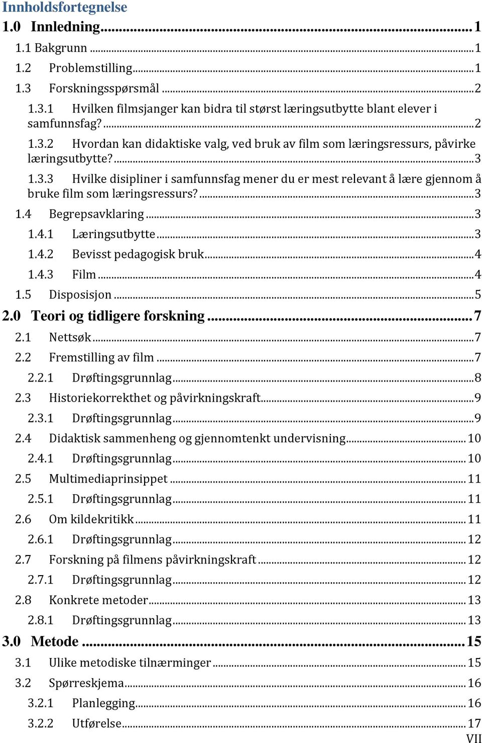 ... 3 1.4 Begrepsavklaring... 3 1.4.1 Læringsutbytte... 3 1.4.2 Bevisst pedagogisk bruk... 4 1.4.3 Film... 4 1.5 Disposisjon... 5 2.0 Teori og tidligere forskning... 7 2.1 Nettsøk... 7 2.2 Fremstilling av film.