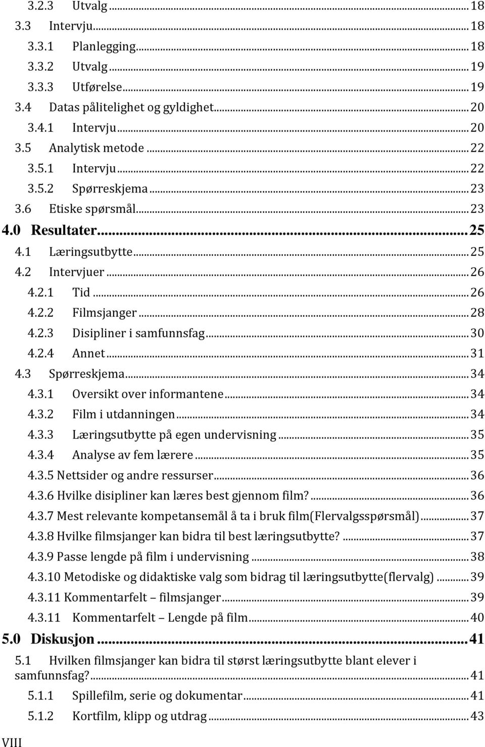 .. 30 4.2.4 Annet... 31 4.3 Spørreskjema... 34 4.3.1 Oversikt over informantene... 34 4.3.2 Film i utdanningen... 34 4.3.3 Læringsutbytte på egen undervisning... 35 4.3.4 Analyse av fem lærere... 35 4.3.5 Nettsider og andre ressurser.