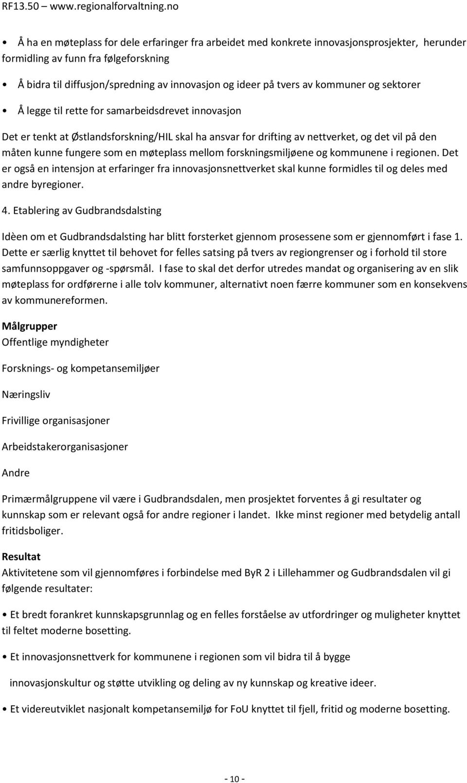 møteplass mellom forskningsmiljøene og kommunene i regionen. Det er også en intensjon at erfaringer fra innovasjonsnettverket skal kunne formidles til og deles med andre byregioner. 4.