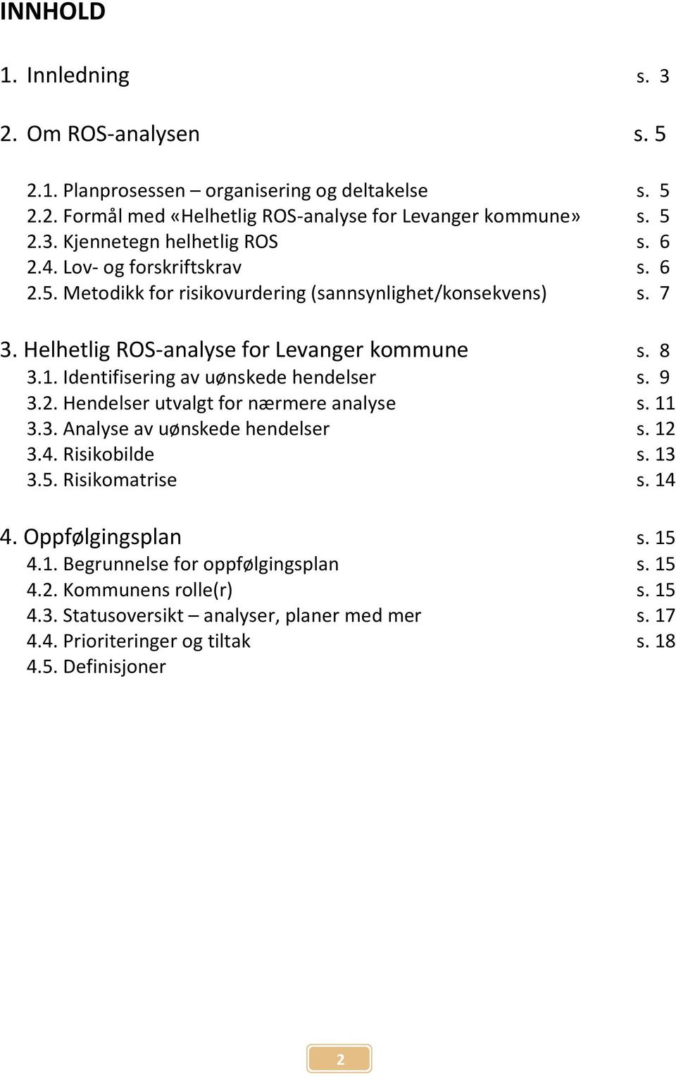 Identifisering av uønskede hendelser s. 9 3.2. Hendelser utvalgt for nærmere analyse s. 11 3.3. Analyse av uønskede hendelser s. 12 3.4. Risikobilde s. 13 3.5. Risikomatrise s. 14 4.