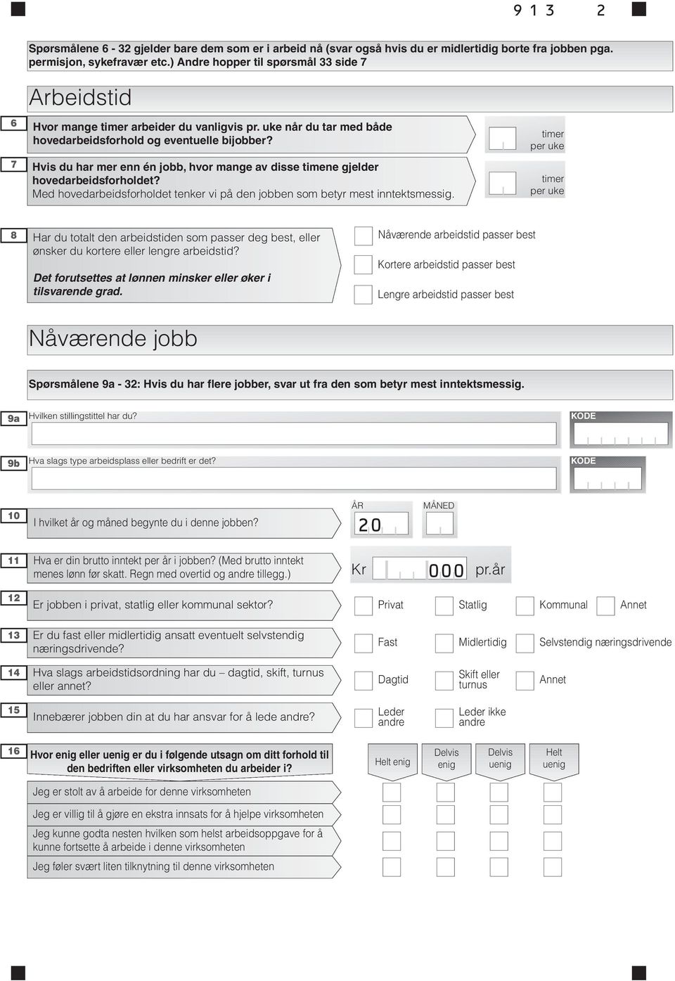 Hvis du har mer enn én jobb, hvor mange av disse timene gjelder hovedarbeidsforholdet? Med hovedarbeidsforholdet tenker vi på den jobben som betyr mest inntektsmessig.