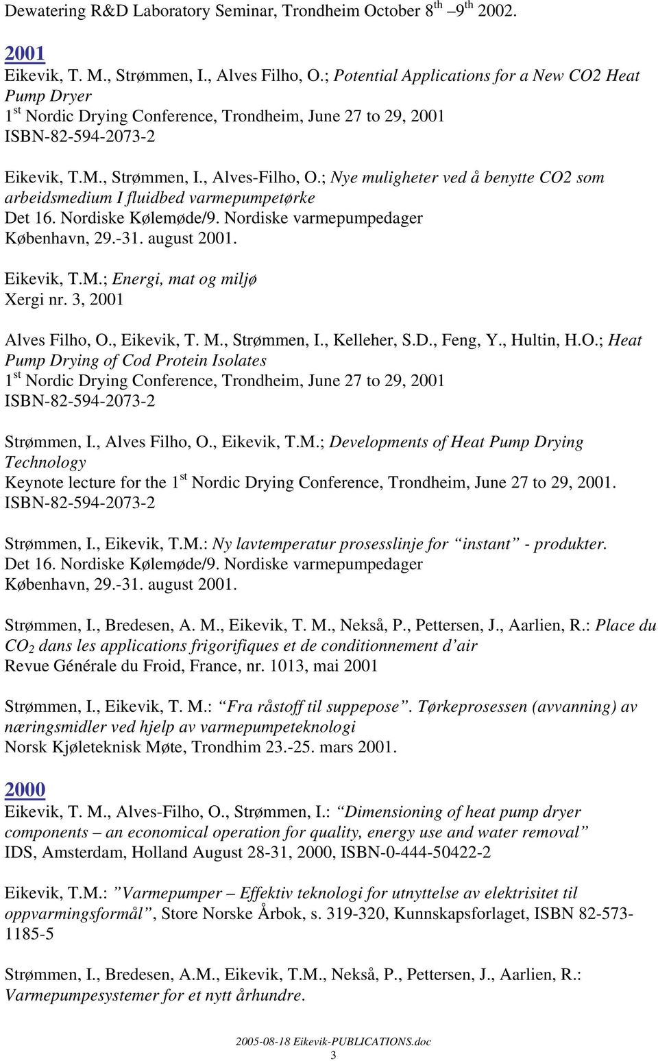 ; Nye muligheter ved å benytte CO2 som arbeidsmedium I fluidbed varmepumpetørke Det 16. Nordiske Kølemøde/9. Nordiske varmepumpedager København, 29.-31. august 2001. Eikevik, T.M.