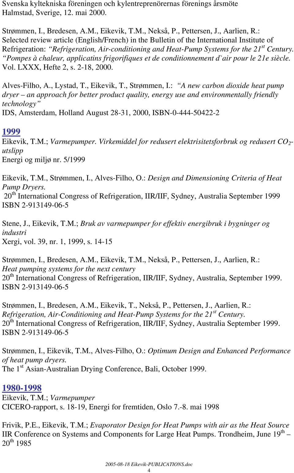 Pompes à chaleur, applicatins frigorifiques et de conditionnement d`air pour le 21e siècle. Vol. LXXX, Hefte 2, s. 2-18, 2000. Alves-Filho, A., Lystad, T., Eikevik, T., Strømmen, I.