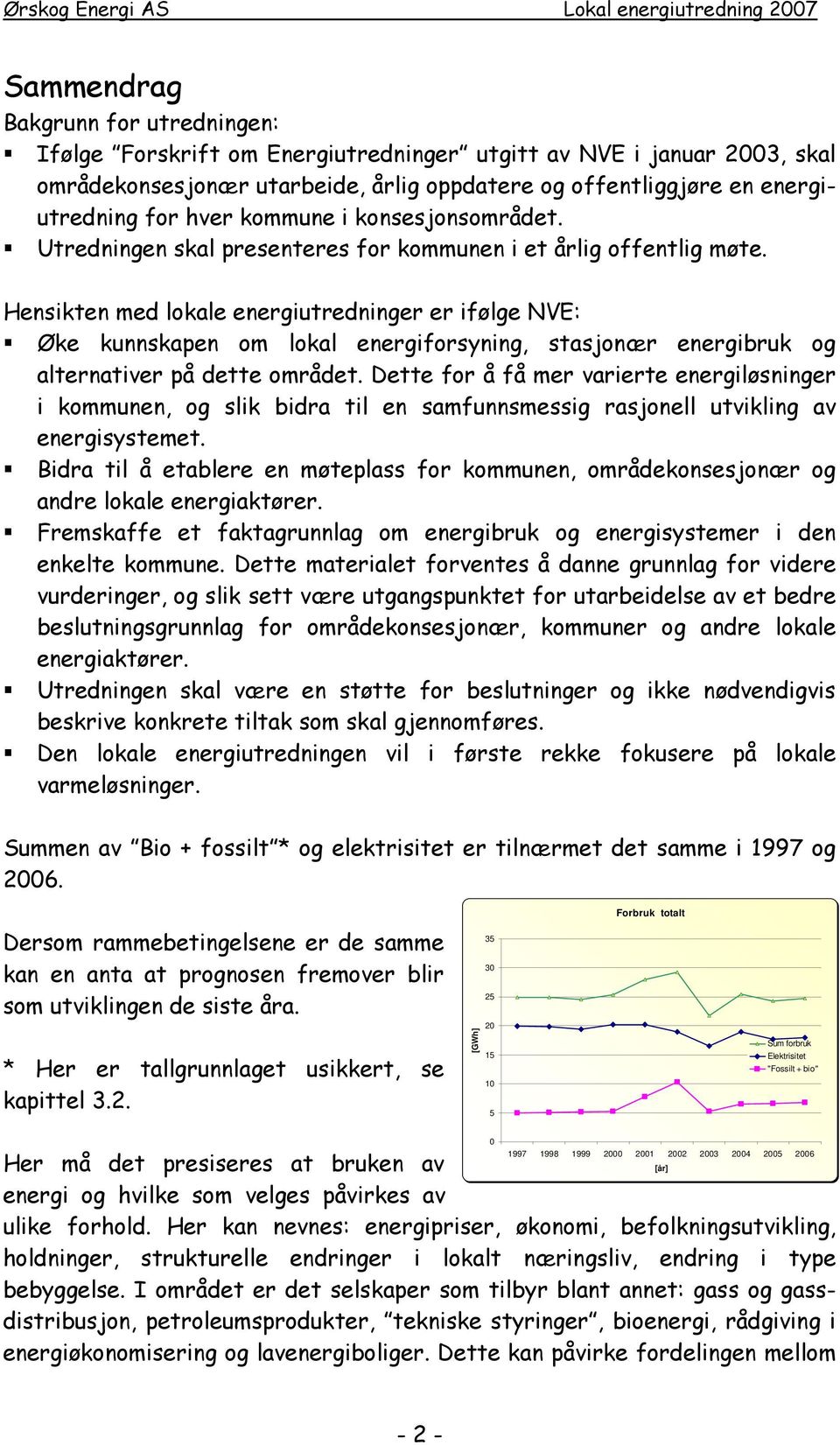 Hensikten med lokale energiutredninger er ifølge NVE: Øke kunnskapen om lokal energiforsyning, stasjonær energibruk og alternativer på dette området.